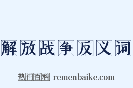 解放战争反义词是什么意思的图片